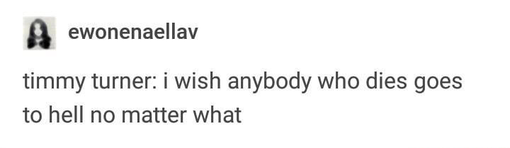tumblr screenshot of user ewoneaellav saying "timmy turner: i wish anybody who dies goes to hell no matter what".
